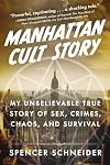 Manhattan Cult Story: My Unbelievable True Story of Sex, Crimes, Chaos, and Survival