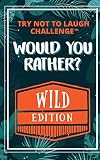 The Try Not To Laugh Challenge Would Your Rather Wild Edition Funny Silly Wacky Wild And Completely Outrageous Scenarios For Boys Girls Teens The 10 Year Old Wonderkid Creations