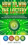 How To Win The Lottery 7 Secrets To Manifesting Your Millions With The Law Of Attraction Volume 1