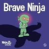 Brave Ninja: A Children's Book About Courage (Ninja Life Hacks)