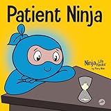 Patient Ninja A Childrens Book About Developing Patience And Delayed Gratification Ninja Life Hacks