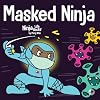 Masked Ninja: A Children’s Book About Kindness and Preventing the Spread of Racism and Viruses (Ninja Life Hacks)