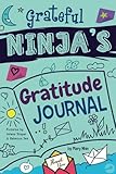 Grateful Ninjas Gratitude Journal For Kids A Journal To Cultivate An Attitude Of Gratitude A Positive Mindset And Mindfulness Ninja Life Hacks Activity Books