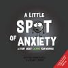 A Little SPOT of Anxiety: A Story About Calming Your Worries (Inspire to Create A Better You!)