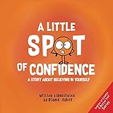 A Little Spot Of Confidence A Story About Believing In Yourself