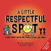 A Little Respectful SPOT: A Story About Respecting People, Places, and Things (Inspire to Create A Better You!)