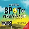 A Little SPOT of Perseverance: A Story About Not Giving Up
