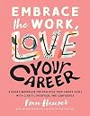 Embrace the Work, Love Your Career: A Guided Workbook for Realizing Your Career Goals with Clarity, Intention, and Confidence