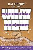 Alzheimers Dementia What Now Help And Hope For Caregivers Family And Friends