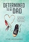 Determined To Be Dad: A Journey of Faith, Resilience, and Love