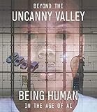 Beyond the Uncanny Valley: Being Human in the Age of AI