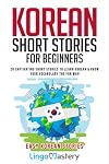 Korean Short Stories for Beginners: 20 Captivating Short Stories to Learn Korean & Grow Your Vocabulary the Fun Way! (Easy Korean Stories)