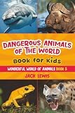 Dangerous Animals of the World Book for Kids: Astonishing photos and fierce facts about the deadliest anima...
