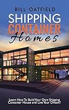 Shipping Container Homes Learn How To Build Your Own Shipping Container House And Live Your Dream