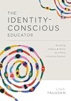 The Identity-Conscious Educator: Building Habits and Skills for a More Inclusive School (Create a research-based learning environment that allows all students to learn and grow together.)