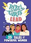 Rebel Girls Lead: 25 Tales of Powerful Women