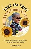 Take The Trip 4 Journeys Every Midlife Woman Needs To Live In Purpose And Freedom