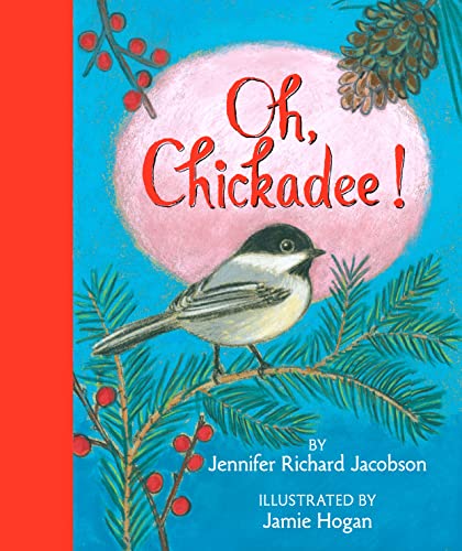 Oh, Chickadee! by Jennifer Richard Jacobson; illustrated by Jamie Hogan / by 63745
