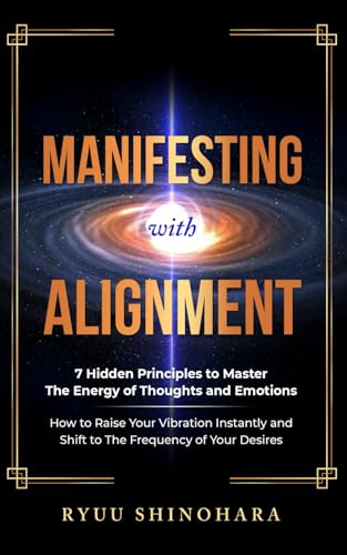 Manifesting with Alignment: 7 Hidden Principles to Master the Energy of Thoughts and Emotions - How to Raise Your Vibration Instantly and Shift to the Frequency of Your Desires cover