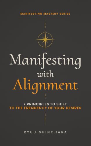 Manifesting with Alignment: 7 Hidden Principles to Master the Energy of Thoughts and Emotions - How to Raise Your Vibration Instantly and Shift to the Frequency of Your Desires book cover