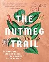 The Nutmeg Trail: Recipes and Stories Along the Ancient Spice Routes