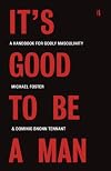 It's Good to Be a Man: A Handbook for Godly Masculinity