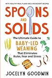 Spoons and Solids: The Ultimate Guide to Baby-Led Weaning That Eliminates Rules, Fear, and Stress