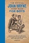 The Official John Wayne Handy Book for Boys: Essential Skills and Fun Activities for Adventurous, Self-Reliant Kids (Official John Wayne Handy Book Series)