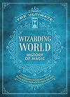 The Ultimate Wizarding World History of Magic: A comprehensive chronicle of the Harry Potter universe through the ages (The Unofficial Harry Potter Reference Library)