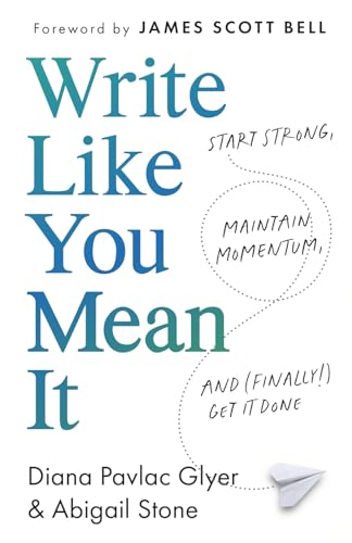 Write Like You Mean It: Start Strong, Maintain Momentum, and (Finally!) Get It Done
