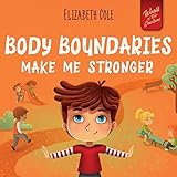 Body Boundaries Make Me Stronger: Personal Safety Book for Kids about Body Safety, Personal Space, Private Parts and Consent that Teaches Social Skills and Body Awareness (World of Kids Emotions)