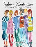 Fashion Illustration Techniques in Watercolor: A step-by-step guide and workbook to help you create fun and unique artwork! Many painting tips and ... and Design Inspiration and Instruction)