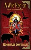 A Wild Region: Tales and Stories from the Heartland