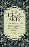 The Herbal Arts: A Handbook of Plant Magic, Folklore, Recipes, Spells, & Charms