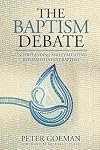 The Baptism Debate: Understanding and Evaluating Reformed Infant Baptism