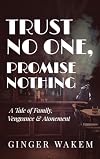 TRUST NO ONE, PROMISE NOTHING: A Tale of Family, Vengeance & Atonement