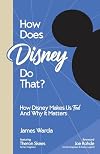 How Does Disney Do That?: How Disney Makes Us Feel and Why It Matters