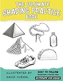 The Ultimate Shading Practice Book: Learn How to Shade with 5 Easy Techniques for Beginners, Kids, and Teens (The Ultimate How to Draw books)