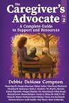 The Caregiver's Advocate: A Complete Guide to Support and Resources, Volume 2