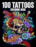 100 Tattoos: Tattoo Coloring Book for Adults with Incredible Designs of Animals, Flowers, Fantasy, Skulls, and More!