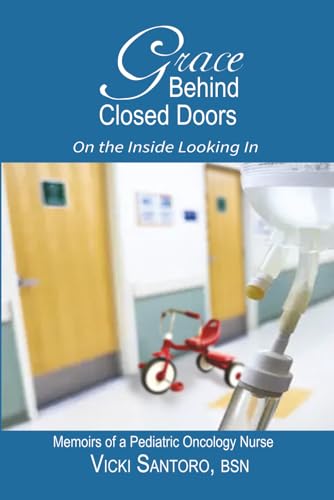 Cover of Grace Behind Closed Doors: Memoirs of a Pediatric Oncology Nurse