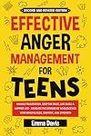 Effective Anger Management for Teens: Handle Frustration, Stop The Rage, And Build A Happier Life - Navigate The Storms Of Adolescence With ... Confidence, Success and Independence)