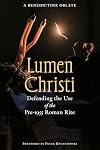 Lumen Christi: Defending the Use of the Pre-1955 Roman Rite (Os Justi Studies in Catholic Tradition)