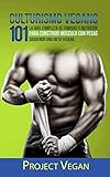 Culturismo Vegano 101 La Gua Completa De Comidas Y Nutricin Para Construir Msculo Con Pesas Siguiendo Una Dieta Vegana Project Vegan