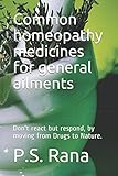 Common Homeopathy Medicines For General Ailments Dont React But Respond By Moving From Drugs To Nature