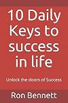 10 Daily Keys to success in life: Unlock the doors of Success (wisdom keys of Sucess)