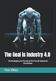The Goal Is Industry 40 Technologies And Trends Of The Fourth Industrial Revolution