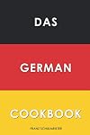 Das German Cookbook: Schnitzel, Bratwurst, Strudel and other German Classics