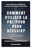 Petit Guide De La Russite Comment Utiliser La Pnl Pour Reussir Tout Ce Que Vous Devez Savoir Sur La Matrise De La Pnl