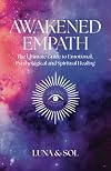 Awakened Empath: The Ultimate Guide to Emotional, Psychological and Spiritual Healing